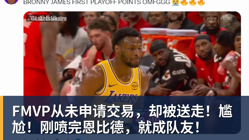 w88官网FMVP从未申请交易，却被送走！尴尬！刚喷完恩比德，就成队友！