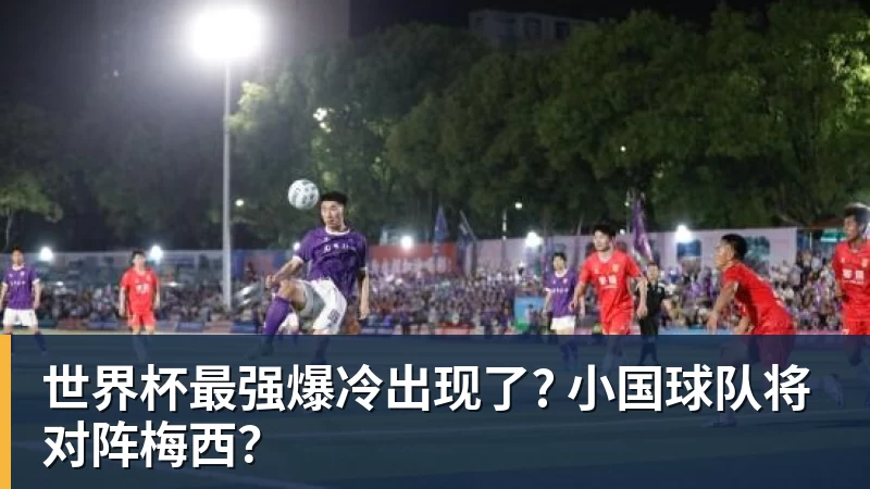w88官网世界杯最强爆冷出现了? 小国球队将对阵梅西？