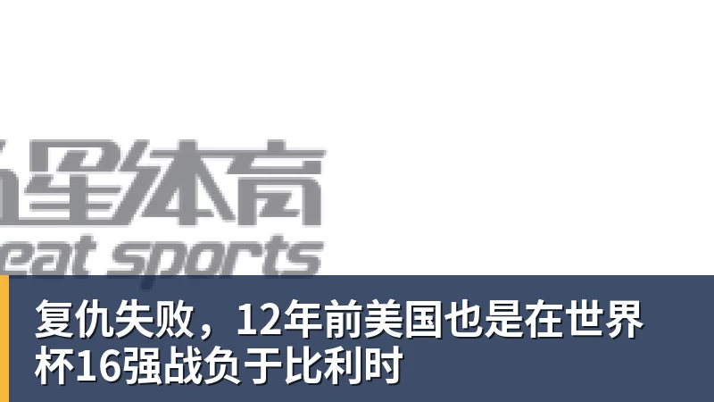 w88官网复仇失败，12年前美国也是在世界杯16强战负于比利时