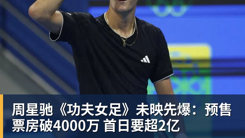 w88官网周星驰《功夫女足》未映先爆：预售票房破4000万 首日要超2亿