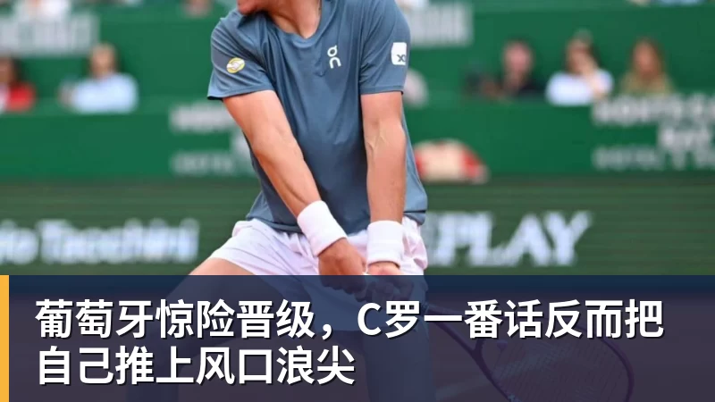 w88官网葡萄牙惊险晋级，C罗一番话反而把自己推上风口浪尖