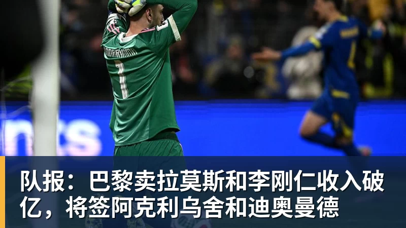 w88官网队报：巴黎卖拉莫斯和李刚仁收入破亿，将签阿克利乌舍和迪奥曼德