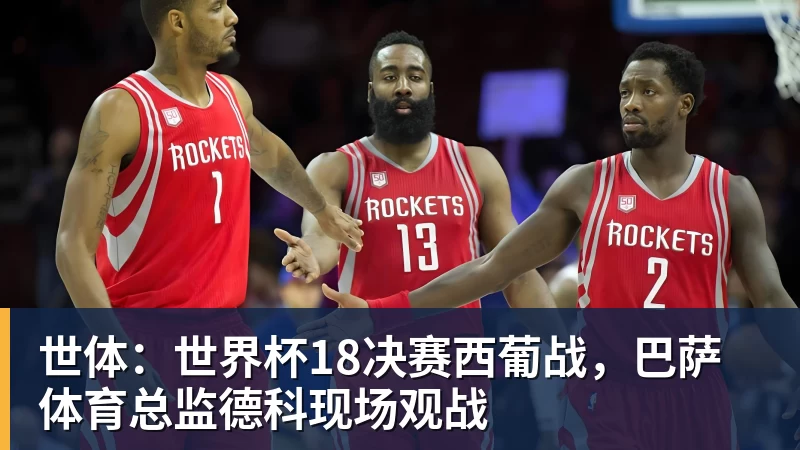 w88官网世体：世界杯18决赛西葡战，巴萨体育总监德科现场观战