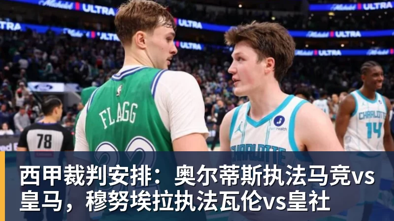 w88官网西甲裁判安排：奥尔蒂斯执法马竞vs皇马，穆努埃拉执法瓦伦vs皇社